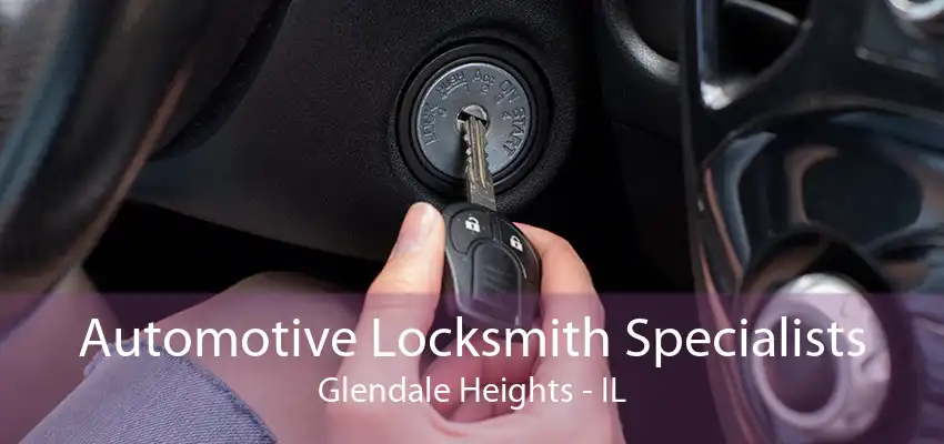 Automotive Locksmith Specialists Glendale Heights - IL