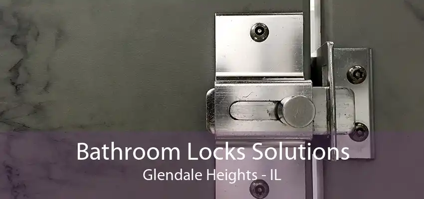 Bathroom Locks Solutions Glendale Heights - IL