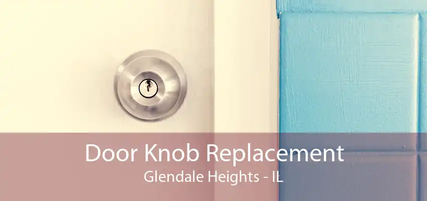 Door Knob Replacement Glendale Heights - IL