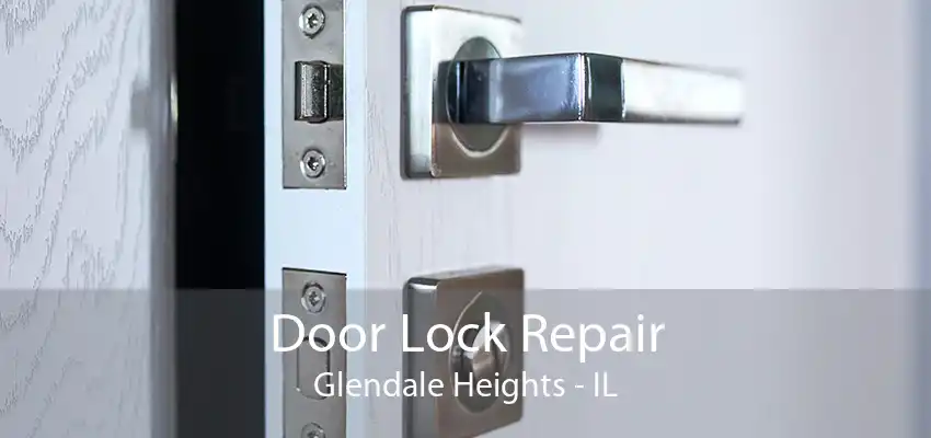 Door Lock Repair Glendale Heights - IL