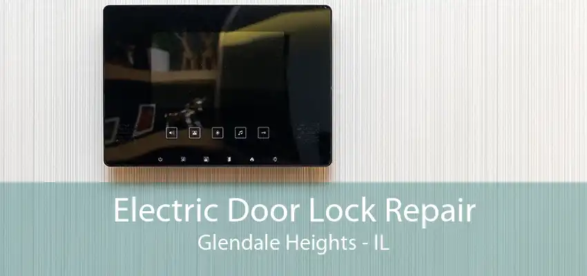 Electric Door Lock Repair Glendale Heights - IL