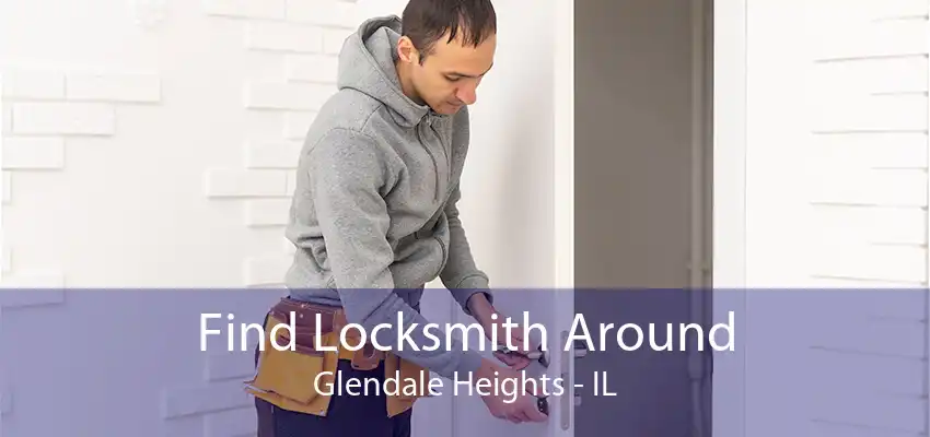 Find Locksmith Around Glendale Heights - IL