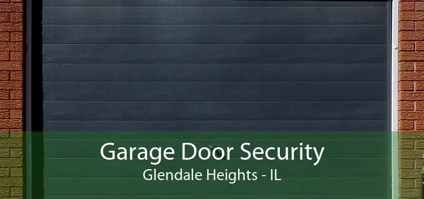 Garage Door Security Glendale Heights - IL