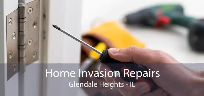 Home Invasion Repairs Glendale Heights - IL