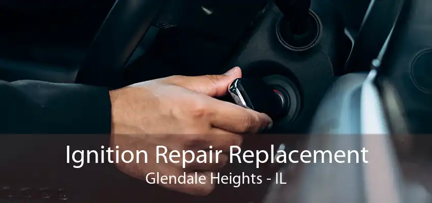 Ignition Repair Replacement Glendale Heights - IL