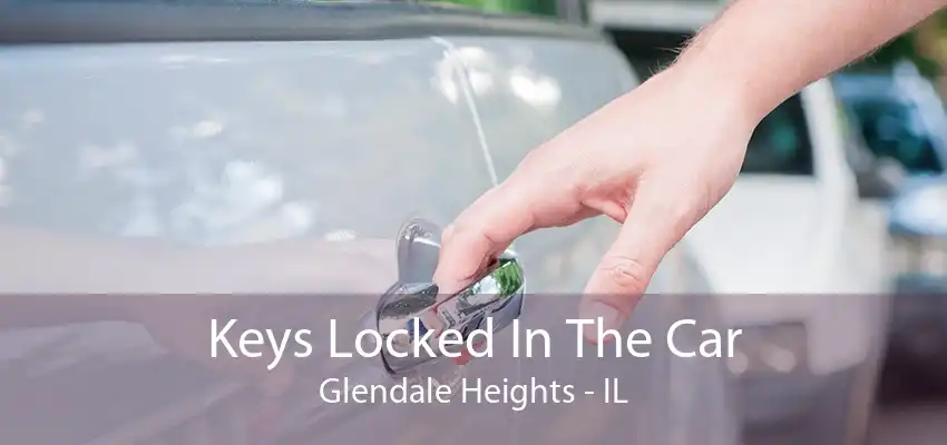 Keys Locked In The Car Glendale Heights - IL