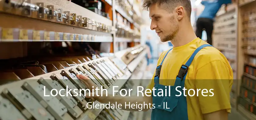 Locksmith For Retail Stores Glendale Heights - IL