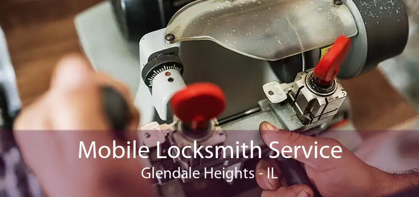 Mobile Locksmith Service Glendale Heights - IL