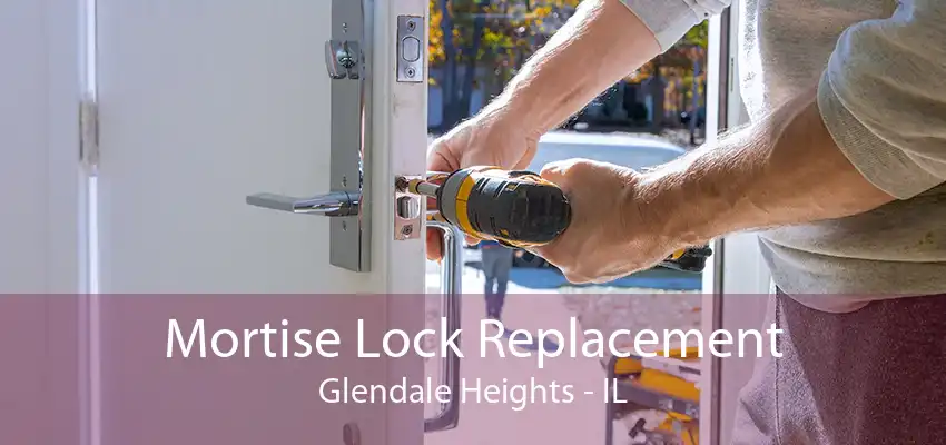 Mortise Lock Replacement Glendale Heights - IL