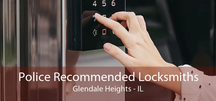 Police Recommended Locksmiths Glendale Heights - IL